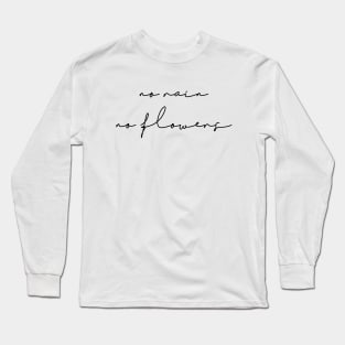 No rain no flowers Long Sleeve T-Shirt